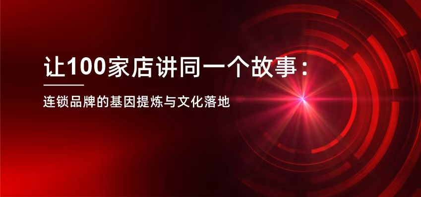 连锁品牌专题5：品牌基因提炼与文化落地，让100家店讲同一个故事