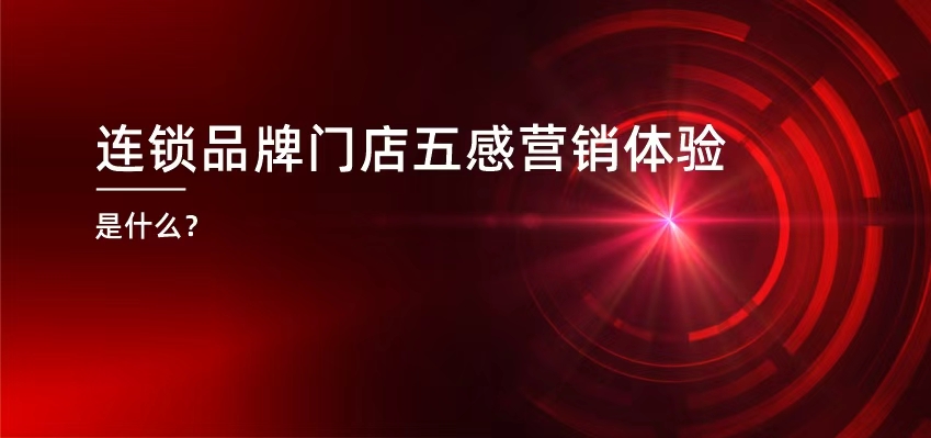 连锁品牌专题7：门店五感营销体验是什么？