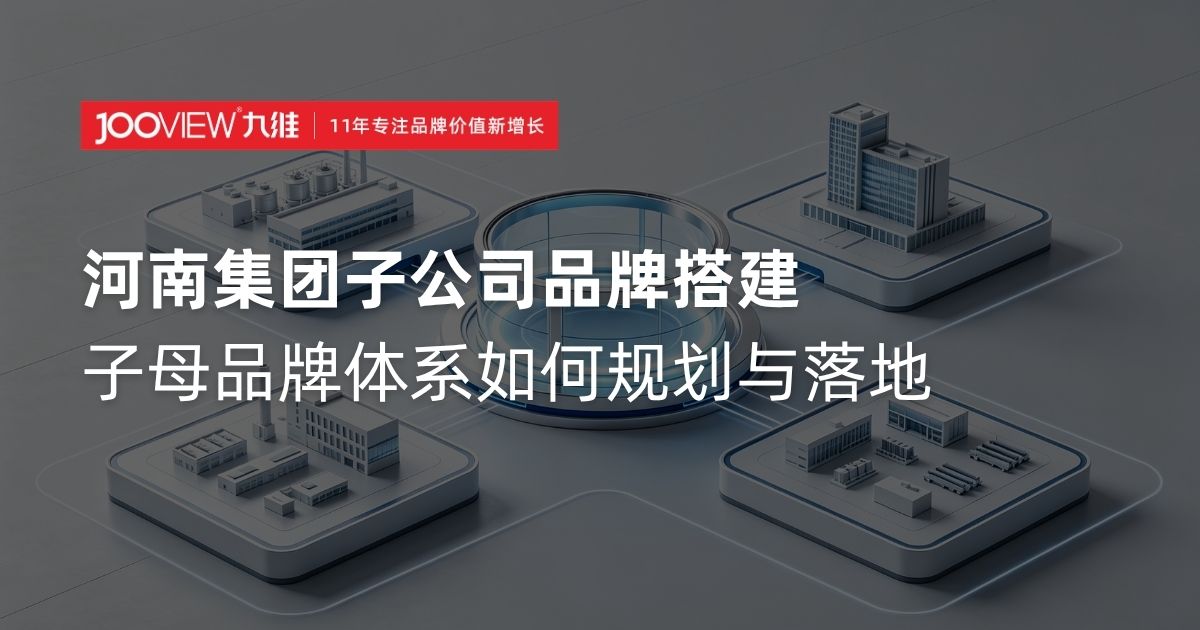河南集团子公司品牌搭建｜子母品牌体系如何规划与落地